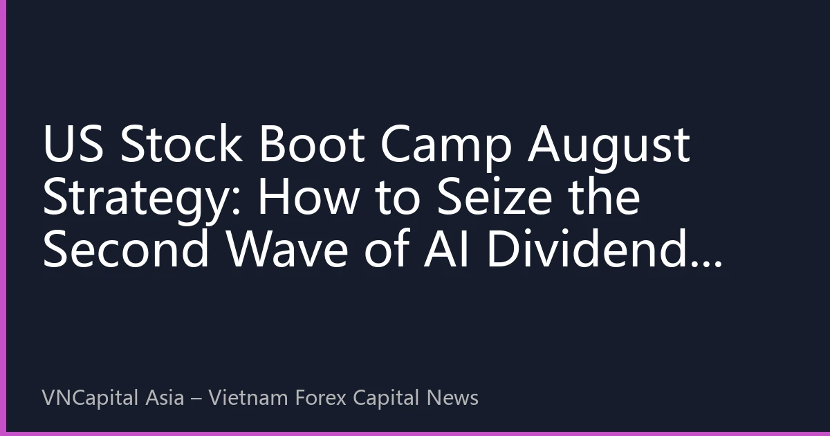 US Stock Boot Camp August Strategy: How to Seize the Second Wave of AI Dividends After the Tech Stock Pullback?
