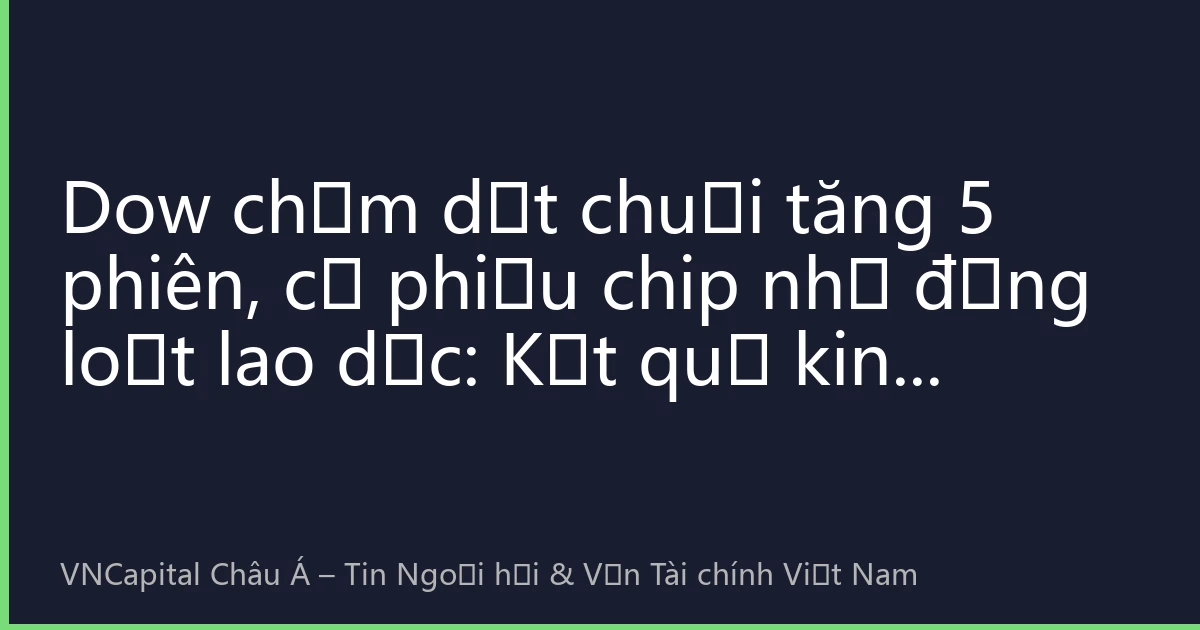 Dow chấm dứt chuỗi tăng 5 phiên, cổ phiếu chip nhớ đồng loạt lao dốc: Kết quả kinh doanh và căng thẳng Trung Đông tác động kép, gió đổi chiều trên thị trường chứng khoán Mỹ trong tháng 8?
