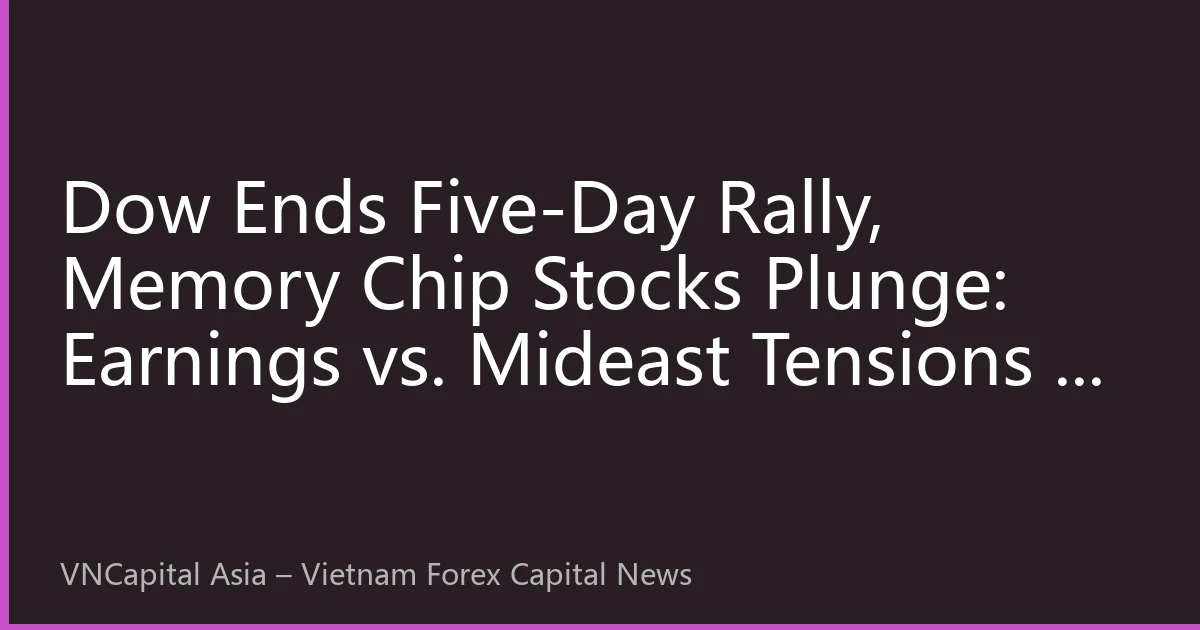 Dow Ends Five-Day Rally, Memory Chip Stocks Plunge: Earnings vs. Mideast Tensions — Is August's Market Direction Shifting?