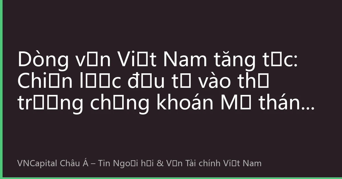 Dòng vốn Việt Nam tăng tốc: Chiến lược đầu tư vào thị trường chứng khoán Mỹ tháng 8/2026 và bối cảnh mới trong phân bổ tài sản toàn cầu