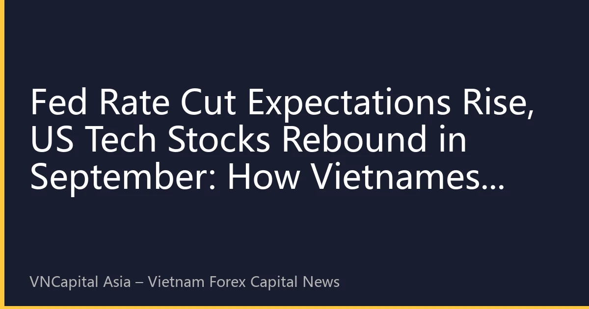Fed Rate Cut Expectations Rise, US Tech Stocks Rebound in September: How Vietnamese Investors Can Seize New Opportunities in Cross-Border Investment