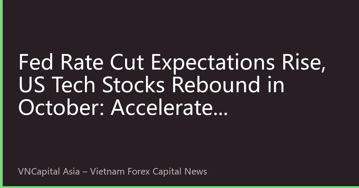 Fed Rate Cut Expectations Rise, US Tech Stocks Rebound in October: Accelerated Vietnamese Capital Flow to US Stocks and Analysis of New Cross-Border Investment Opportunities