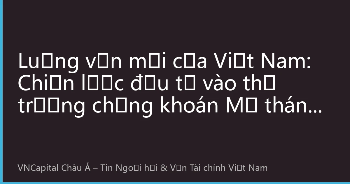 Luồng vốn mới của Việt Nam: Chiến lược đầu tư vào thị trường chứng khoán Mỹ tháng 10 năm 2026 và cơ hội mới trong phân bổ tài sản toàn cầu