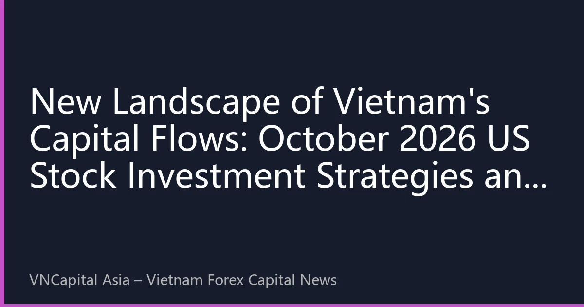 New Landscape of Vietnam's Capital Flows: October 2026 US Stock Investment Strategies and New Opportunities in Global Asset Allocation