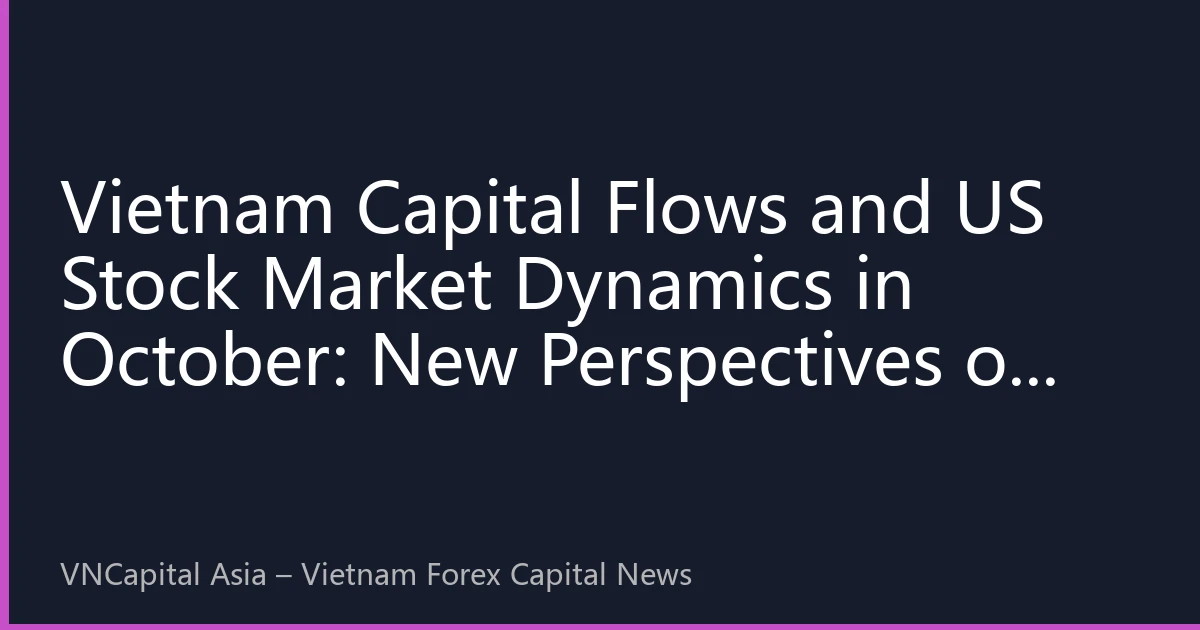 Vietnam Capital Flows and US Stock Market Dynamics in October: New Perspectives on Cross-Border Investment Strategies