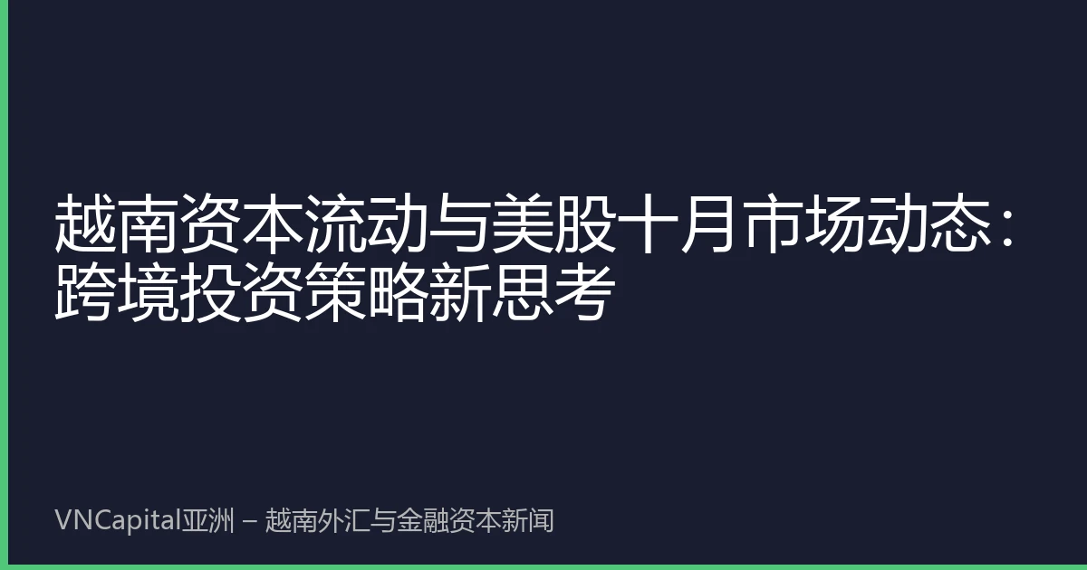 越南资本流动与美股十月市场动态：跨境投资策略新思考