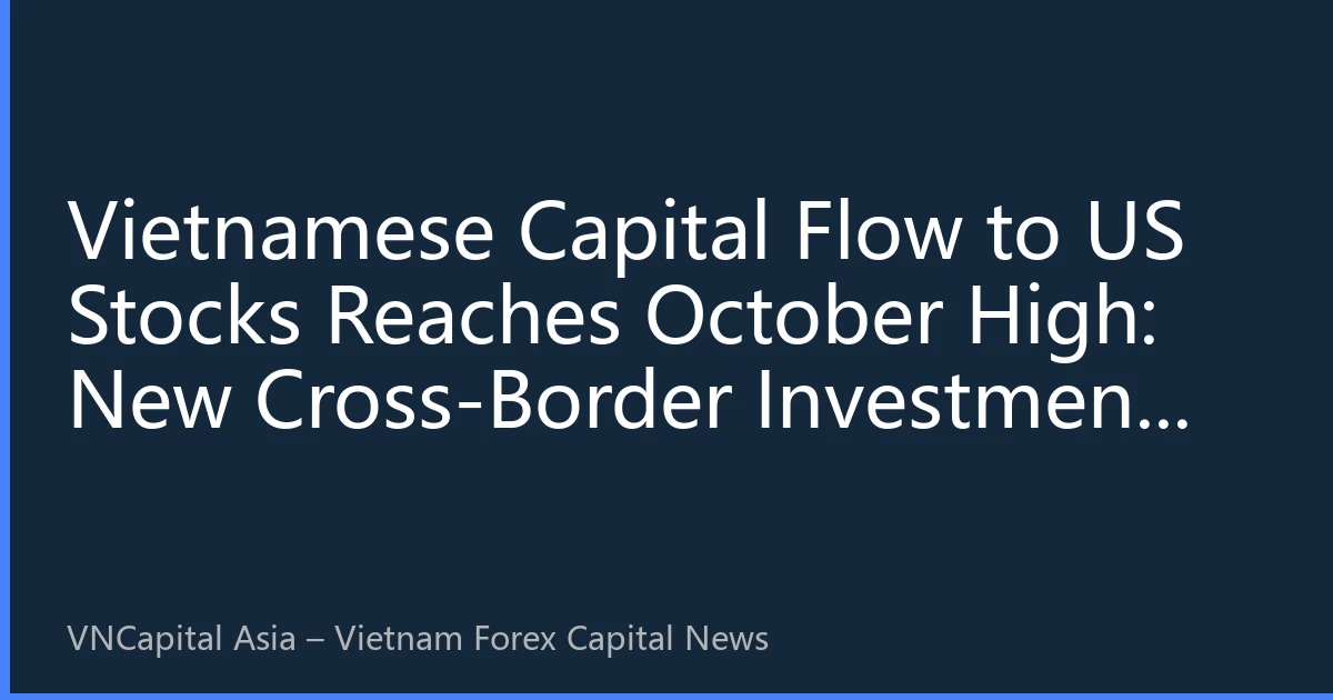 Vietnamese Capital Flow to US Stocks Reaches October High: New Cross-Border Investment Opportunities Amid Fed Policy Shift