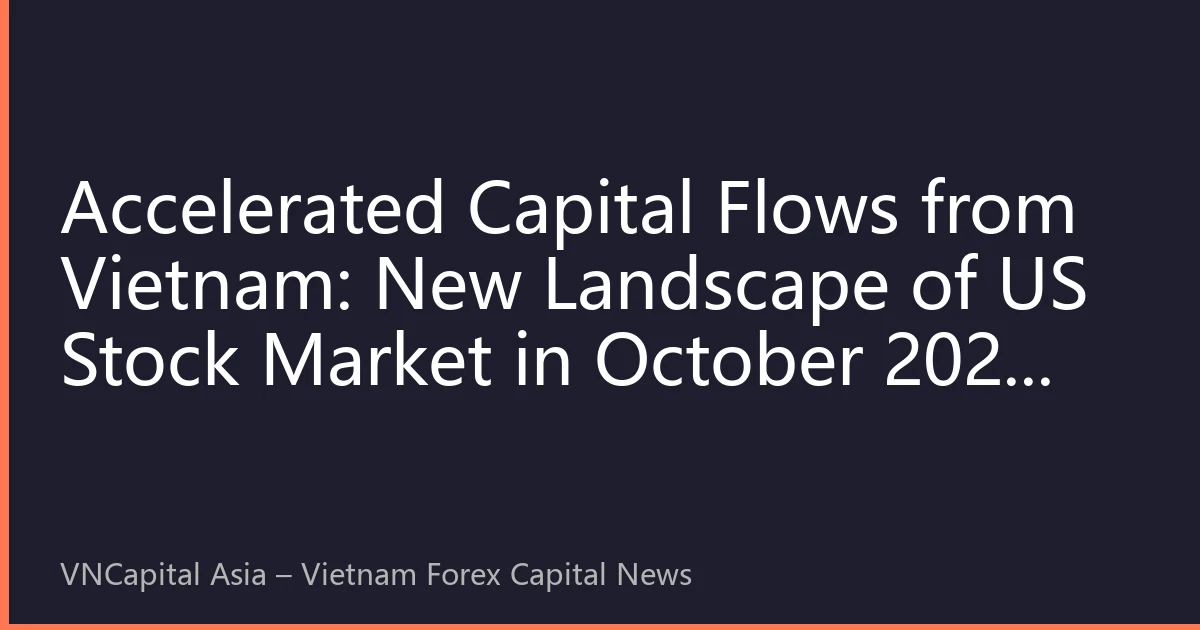 Accelerated Capital Flows from Vietnam: New Landscape of US Stock Market in October 2026 and Cross-Border Investment Strategies