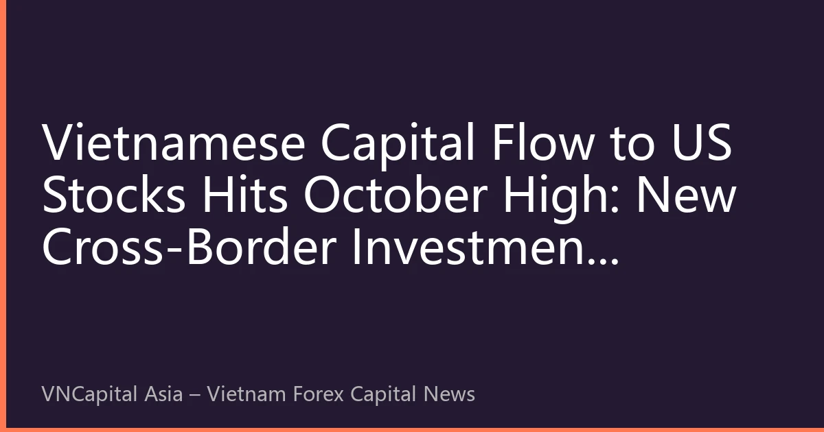 Vietnamese Capital Flow to US Stocks Hits October High: New Cross-Border Investment Opportunities Amid Fed Policy Shift